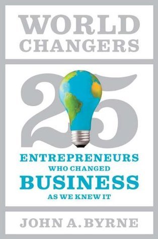 World Changers: Twenty-Five Entrepreneurs Who Changed Business as We Knew It