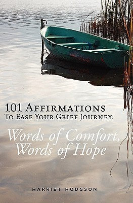 101 Affirmations to Ease Your Grief Journey: Words of Comfort, Words of Hope