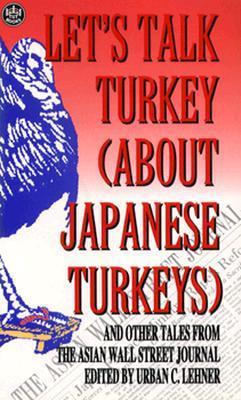 Let's Talk Turkey About Japanese Turkeys : And Other Tales from the Asian Wall Street Journal