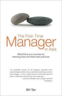 The First-Time Manager in Asia: Maximizing Your Success by Blending East and West Best Practices