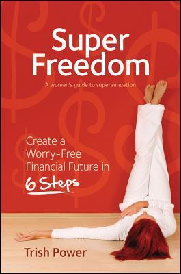 Super Freedom: Create a Worry-Free Financial Future in 6 Steps