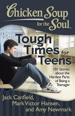 Chicken Soup for the Soul: Tough Times for Teens: 101 Stories About the Hardest Parts of Being a Teenager