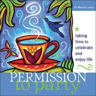 Permission To Party - Taking Time To Celebrate And Enjoy Life - Thryft