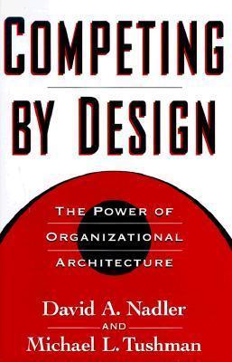 Competing by Design : The Power of Organizational Architecture - Thryft