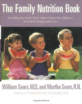 The Family Nutrition Book : Everything You Need to Know about Feeding Your Children-- from Birth through Adolescence - Thryft