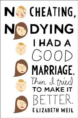 No Cheating, No Dying : I Had a Good Marriage. Then I Tried to Make It Better.