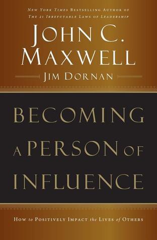 Becoming a Person of Influence : How to Positively Impact the Lives of Others