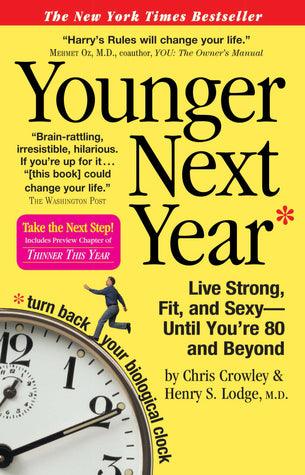 Younger Next Year : Live Strong, Fit, and Sexy Until You're 80 and Beyond
