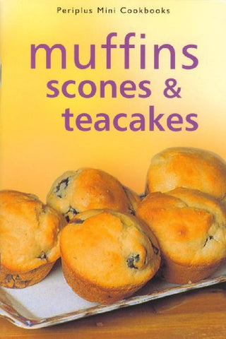 Scones, Muffins &Amp; Teacakes: A Collection Of Quick And Easy Teatime Treats Too Tempting To Resist
