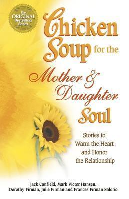 Chicken Soup for the Mother and Daughter Soul : Stories to Warm the Heart and Honor the Relationship - Thryft