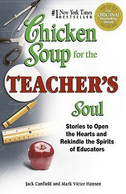 Chicken Soup for the Teacher's Soul : Stories to Open the Hearts and Rekindle the Spirits of Educators