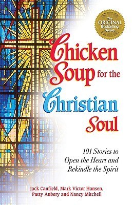 Chicken Soup for the Christian Soul : 101 Stories to Open the Heart and Rekindle the Spirit