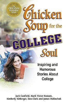 Chicken Soup for the College Soul : Inspiring and Humorous Stories about College