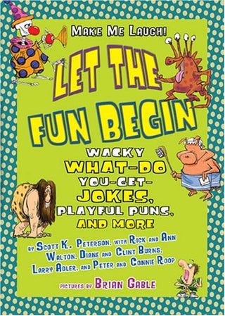 Let the Fun Begin : Wacky What-do-you-get Jokes, Playful Puns, and More