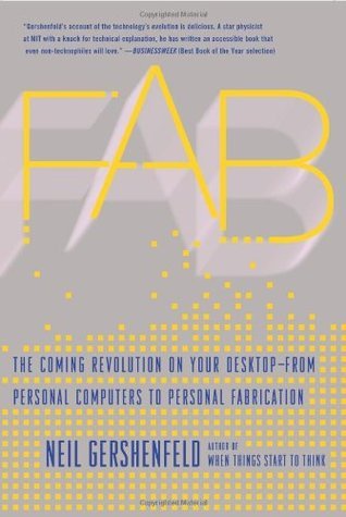 Fab - The Coming Revolution On Your Desktop--From Personal Computers To Personal Fabrication