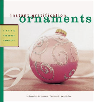 Instant Gratification: Ornaments - Fast And Fabulous Projects