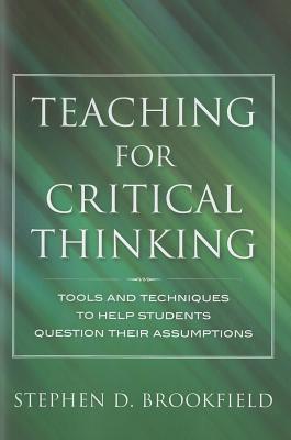 Teaching for Critical Thinking : Tools and Techniques to Help Students Question Their Assumptions