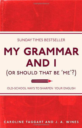 My Grammar and I (Or Should That Be 'Me'?) Old-School Ways to Sharpen Your English