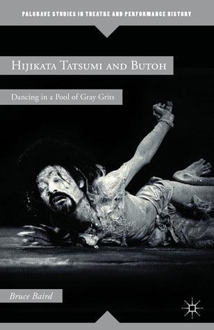 Hijikata Tatsumi and Butoh : Dancing in a Pool of Gray Grits