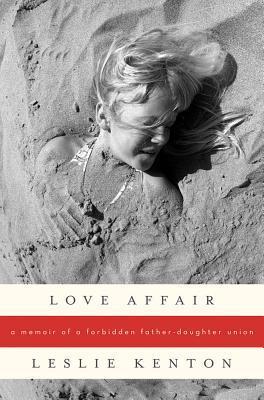 Love Affair : A Memoir of a Forbidden Father-Daughter Union