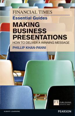 The Financial Times Essential Guide to Making Business Presentations: How to Deliver a Winning Message