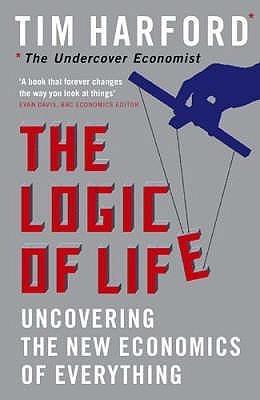 The Logic of Life : Uncovering the New Economics of Everything
