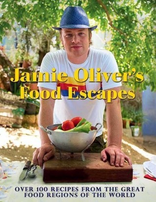 Jamie Oliver's Food Escapes: Over 100 Recipes from the Great Food Regions of the World