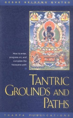 Tantric Grounds and Paths: How to Enter, Progress on and Complete the Vajrayana Path