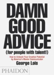 Damn Good Advice (For People with Talent!): How to Unleash Your Creative Potential by America's Master Communicator, George Lois