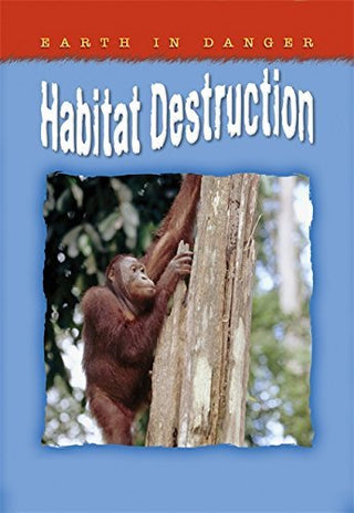 Habitat Destruction - Earth in Danger