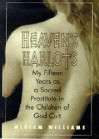 Heaven's Harlots - My Fifteen Years As A Sacred Prostitute In The Children Of God Cult - Thryft