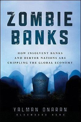 Zombie Banks : How Broken Banks and Debtor Nations Are Crippling the Global Economy - Thryft