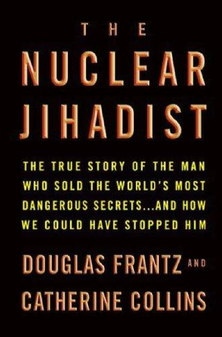 The Nuclear Jihadist : The True Story of the Man Who Sold the World's Most Dangerous Secrets - Thryft