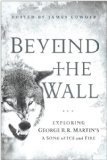 Beyond the Wall : Exploring George R. R. Martin's A Song of Ice and Fire, From A Game of Thrones to A Dance with Dragons