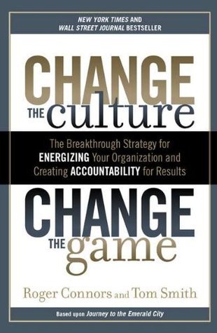 Change the Culture, Change the Game: The Breakthrough Strategy for Energizing Your Organization and Creating Accountability for Results