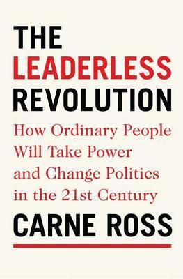 The Leaderless Revolution : How Ordinary People Will Take Power and Change Politics in the Twenty-First Century