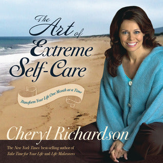 The Art of Extreme Self Care: Transform Your Life One Month at a Time