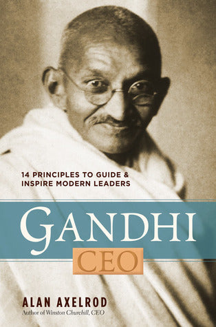 Gandhi, CEO - 14 Principles to Guide and Inspire Modern Leaders