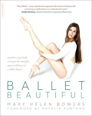 Ballet Beautiful : Transform Your Body and Gain the Strength, Grace, and Focus of a Ballet Dancer
