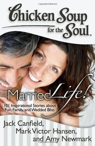 Chicken Soup for the Soul Married Life! 101 Inspirational Stories About Fun, Family, and Wedded Bliss