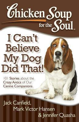 Chicken Soup for the Soul: I Can't Believe My Dog Did That! : 101 Stories about the Crazy Antics of Our Canine Companions - Thryft