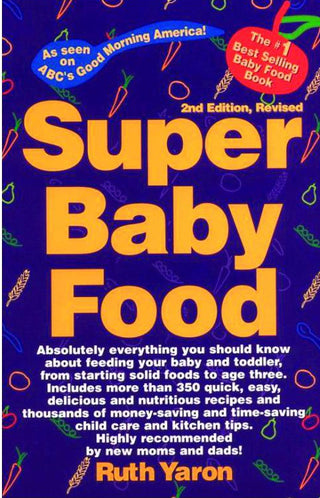 Super Baby Food : Absolutely Everything You Should Know About Feeding Your Baby & Toddler from Starting Solid Foods to Age Three Years