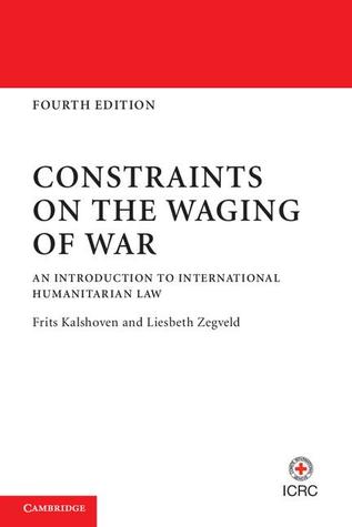 Constraints on the Waging of War : An Introduction to International Humanitarian Law