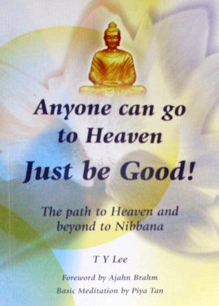 Anyone Can Go to Heaven Just Be Good - The Path to Heaven and Beyond Nibbana