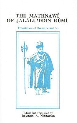 The Mathnawí of Jalálu'ddín Rúmí, Edited from the Oldest Manuscripts Available, With Critical Notes, Translation, & Commentary. Volume VI Containing the Translation of the Fifth & Sixth Books - "E.J.W. Gibb Memorial" Series
