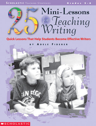 25 Mini-Lessons for Teaching Writing: Quick Lessons That Help Students Become Effective Writers