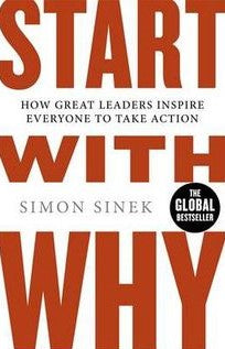 Start With Why : The Inspiring Million-Copy Bestseller That Will Help You Find Your Purpose