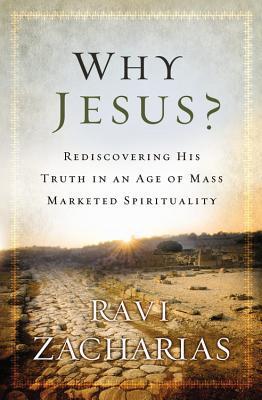 Why Jesus? : Rediscovering His Truth in an Age of Mass Marketed Spirituality