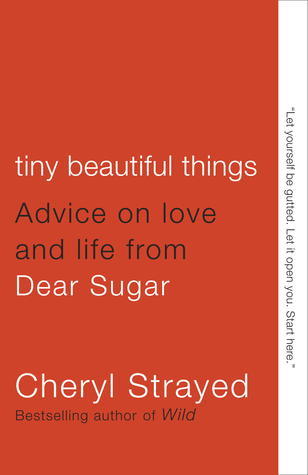 Tiny Beautiful Things : Advice on Love and Life from Dear Sugar