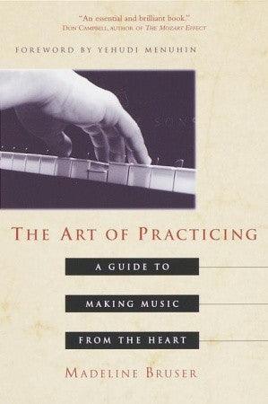 The Art of Practicing : A Guide to Making Music from the Heart